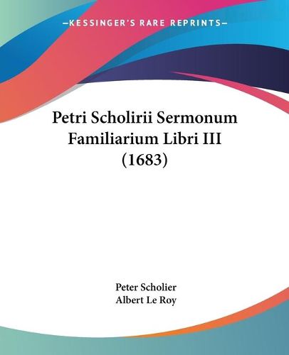 Cover image for Petri Scholirii Sermonum Familiarium Libri III (1683)