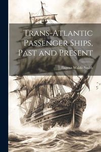 Cover image for Trans-Atlantic Passenger Ships, Past and Present