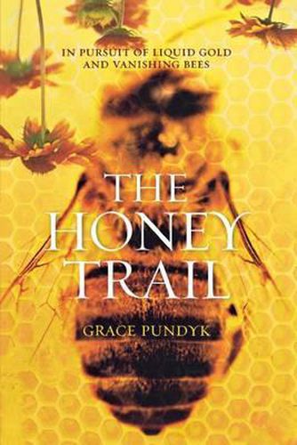 Cover image for The Honey Trail: In Pursuit of Liquid Gold and Vanishing Bees