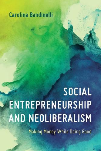 Cover image for Social Entrepreneurship and Neoliberalism: Making Money While Doing Good