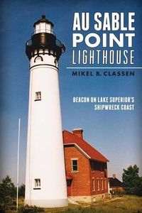 Cover image for Au Sable Point Lighthouse: Beacon on Lake Superior's Shipwreck Coast