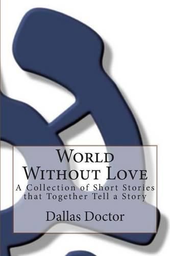 Cover image for World Without Love: A Collection of Short Stories that Together Tell a Story