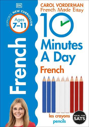 10 Minutes A Day French, Ages 7-11 (Key Stage 2): Supports the National Curriculum, Confidence in Reading, Writing & Speaking