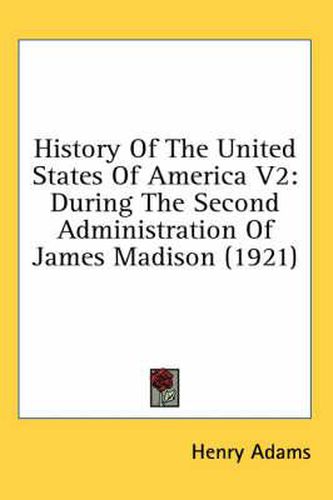 Cover image for History of the United States of America V2: During the Second Administration of James Madison (1921)