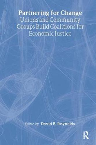 PARTNERING for CHANGE: Unions and Community Groups Build Coalitions for Economic Justice