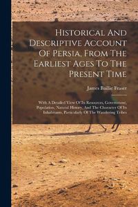 Cover image for Historical And Descriptive Account Of Persia, From The Earliest Ages To The Present Time