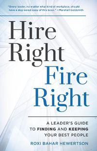 Cover image for Hire Right, Fire Right: A Leader's Guide to Finding and Keeping Your Best People