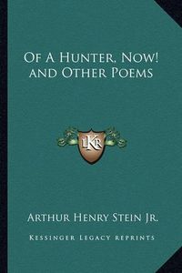 Cover image for Of a Hunter, Now! and Other Poems