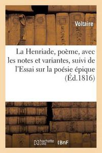 Cover image for La Henriade, Poeme, Avec Les Notes Et Variantes, Suivi de l'Essai Sur La Poesie Epique