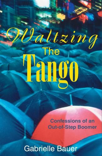 Cover image for Waltzing the Tango: A Late Boomer Dances to the Wrong Tune