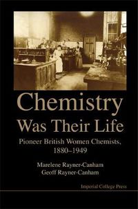 Cover image for Chemistry Was Their Life: Pioneering British Women Chemists, 1880-1949