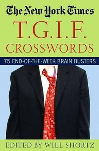 Cover image for The New York Times T.G.I.F. Crosswords: 75 End-Of-The-Week Brain Busters