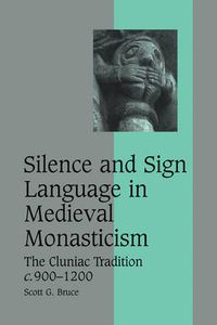 Cover image for Silence and Sign Language in Medieval Monasticism: The Cluniac Tradition, c.900-1200