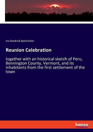 Cover image for Reunion Celebration: together with an historical sketch of Peru, Bennington County, Vermont, and its inhabitants from the first settlement of the town