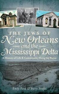 Cover image for The Jews of New Orleans and the Mississippi Delta: A History of Life and Community Along the Bayou