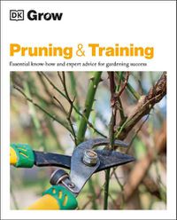 Cover image for Grow Pruning & Training: Essential Know-how and Expert Advice for Gardening Success