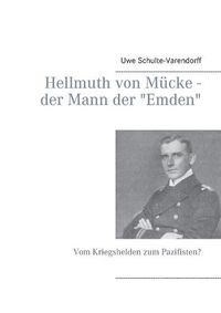 Cover image for Hellmuth von Mucke - der Mann der Emden: Vom Kriegshelden zum Pazifisten?