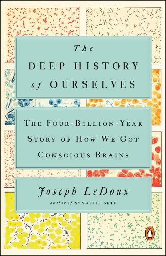 The Deep History Of Ourselves: The Four-Billion Year Story of How We Got Conscious Brains