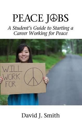 Peace Jobs: A Student's Guide to Starting a Career Working for Peace
