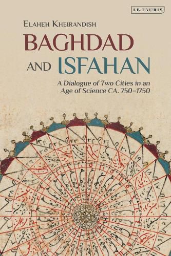 Cover image for Baghdad and Isfahan: A Dialogue of Two Cities in an Age of Science CA. 750-1750