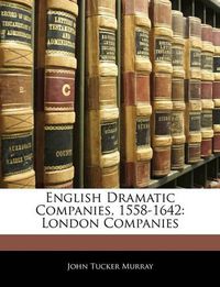 Cover image for English Dramatic Companies, 1558-1642: London Companies