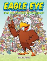 Cover image for Eagle Eye: Find the Pictures Activity Book