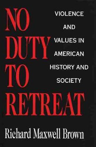 Cover image for No Duty to Retreat: Violence and Values in American History and Society