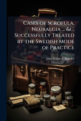 Cover image for Cases of Scrofula, Neuralgia ... &C. Successfully Treated by the Swedish Mode of Practice