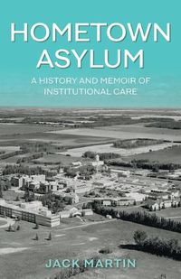Cover image for Hometown Asylum: A History and Memoir of Institutional Care