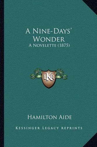 Cover image for A Nine-Days' Wonder: A Novelette (1875)