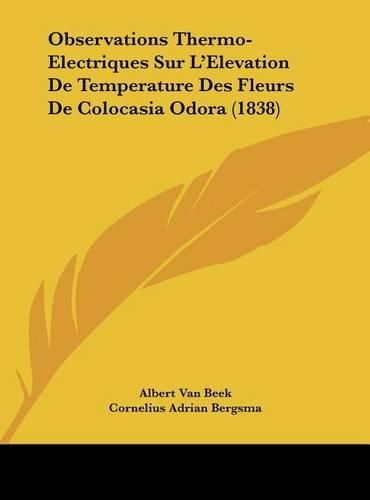 Cover image for Observations Thermo-Electriques Sur L'Elevation de Temperature Des Fleurs de Colocasia Odora (1838)