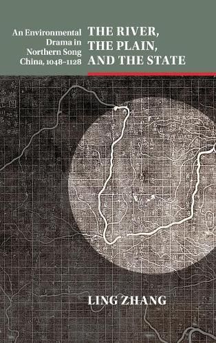 Cover image for The River, the Plain, and the State: An Environmental Drama in Northern Song China, 1048-1128