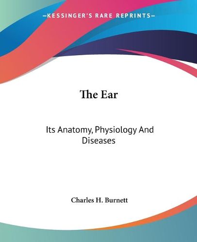 Cover image for The Ear: Its Anatomy, Physiology And Diseases