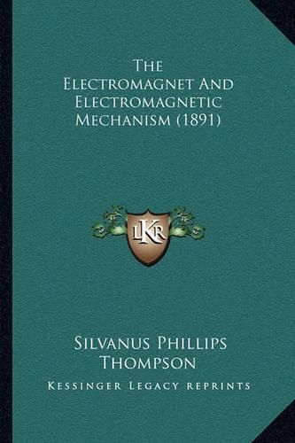 The Electromagnet and Electromagnetic Mechanism (1891)