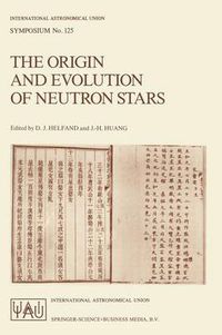 Cover image for The Origin and Evolution of Neutron Stars: Proceedings of the 125th Symposium of the International Astronomical Union Held in Nanjing, China, May 26-30, 1986