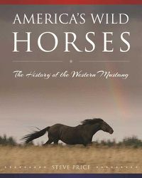 Cover image for America's Wild Horses: The History of the Western Mustang