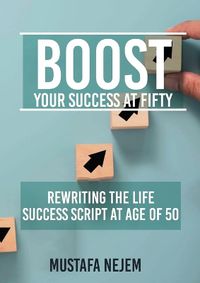 Cover image for Boost Your Success at Fifty Rewriting the life Success Script at age of 50