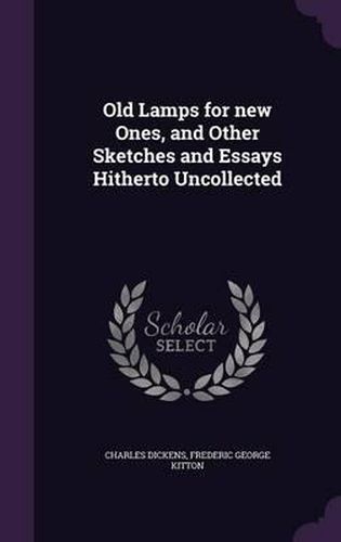 Old Lamps for New Ones, and Other Sketches and Essays Hitherto Uncollected