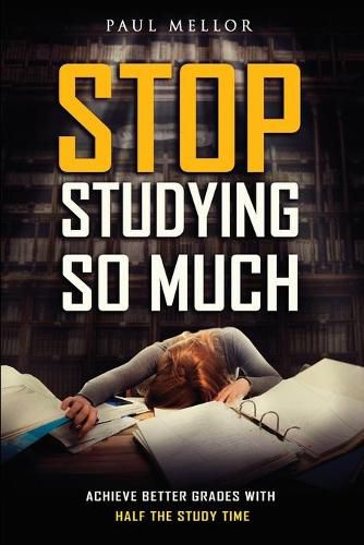 Cover image for Stop Studying So Much: Helping students achieve better grades with half the study time