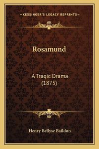 Cover image for Rosamund: A Tragic Drama (1875)