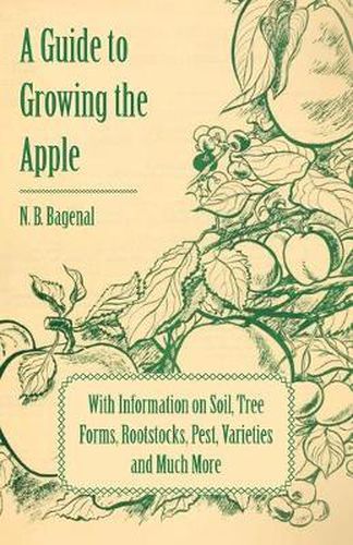 Cover image for A Guide to Growing the Apple with Information on Soil, Tree Forms, Rootstocks, Pest, Varieties and Much More