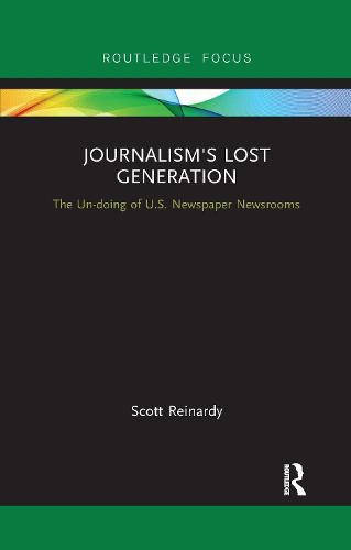 Cover image for Journalism's Lost Generation: The Un-doing of U.S. Newspaper Newsrooms