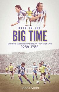 Cover image for Back in the Big Time: Sheffield Wednesday's Return to Division One, 1984-86