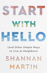 Cover image for Start with Hello - (And Other Simple Ways to Live as Neighbors)