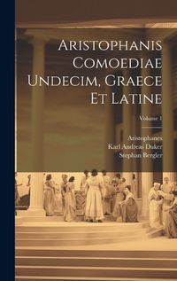 Cover image for Aristophanis Comoediae Undecim, Graece Et Latine; Volume 1