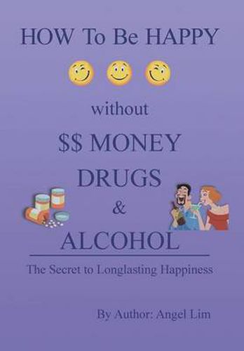 Cover image for How to Be Happy Without Money, Drugs or Alcohol: The Secrets to a Longlasting Happiness