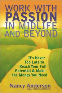 Cover image for Work with Passion in Midlife and Beyond: Reach Your Full Potential and Make the Money You Need