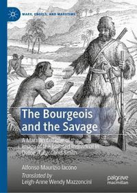 Cover image for The Bourgeois and the Savage: A Marxian Critique of the Image of the Isolated Individual in Defoe, Turgot and Smith