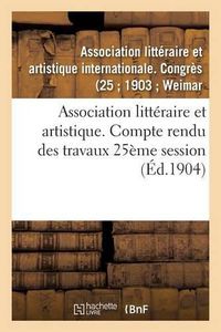 Cover image for Association Litteraire Et Artistique. Compte Rendu Des Travaux 25eme Session