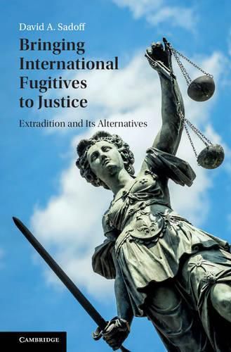 Cover image for Bringing International Fugitives to Justice: Extradition and its Alternatives